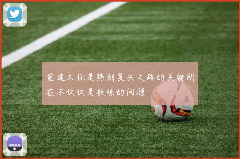 重建文化是热刺复兴之路的关键所在不仅仅是教练的问题