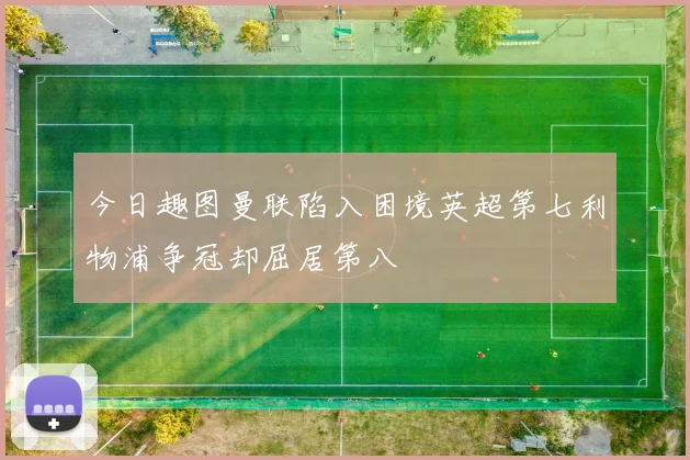 今日趣图曼联陷入困境英超第七利物浦争冠却屈居第八