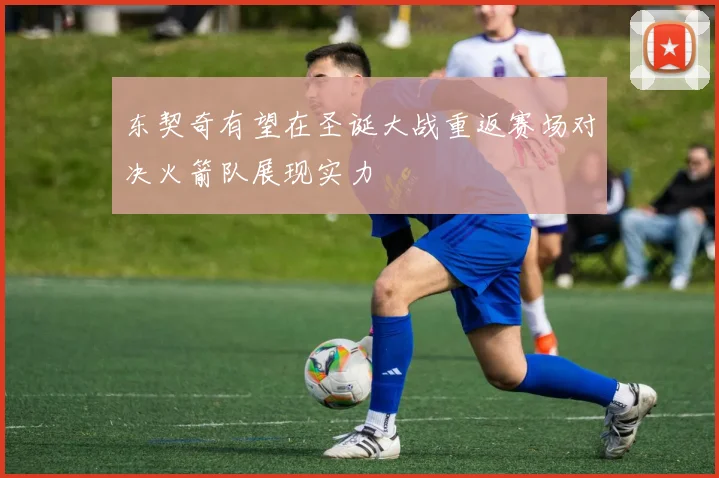 东契奇有望在圣诞大战重返赛场对决火箭队展现实力
