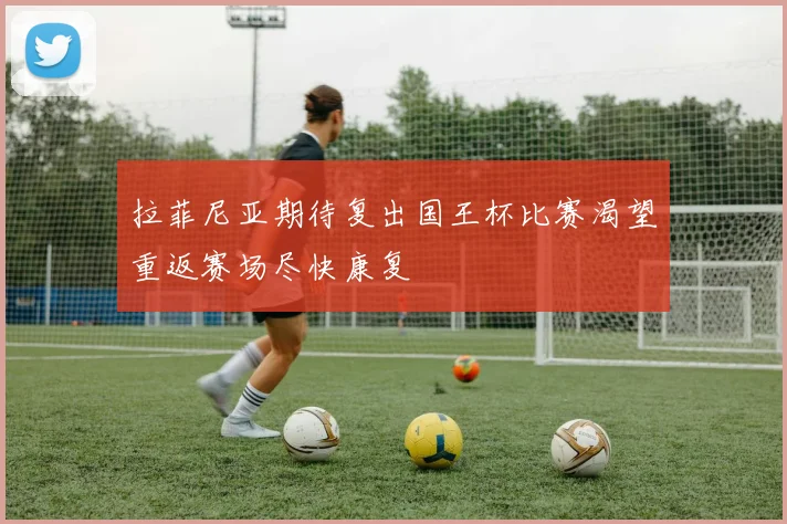 拉菲尼亚期待复出国王杯比赛渴望重返赛场尽快康复